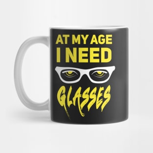 At my age I need glasses Mug